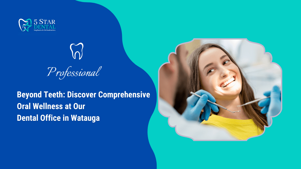 Beyond Teeth: Discover Comprehensive Oral Wellness at Our Dental Office in Watauga