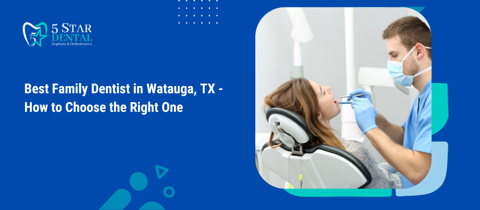 Best Family Dentist in Watauga, TX - How to Choose the Right One