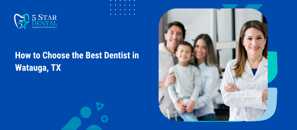 How to Choose the Best Dentist in Watauga, TX